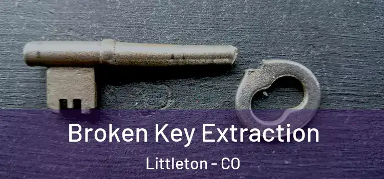 Broken Key Extraction Littleton - CO