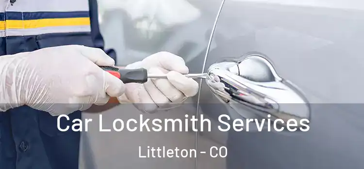 Car Locksmith Services Littleton - CO