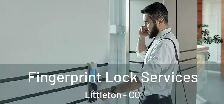 Fingerprint Lock Services Littleton - CO