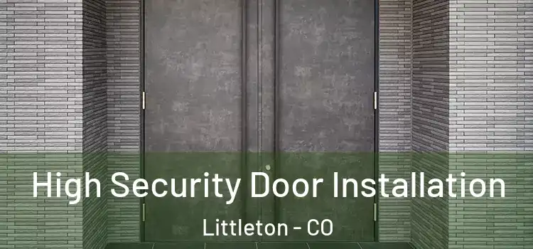 High Security Door Installation Littleton - CO