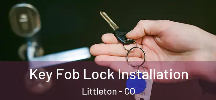 Key Fob Lock Installation Littleton - CO
